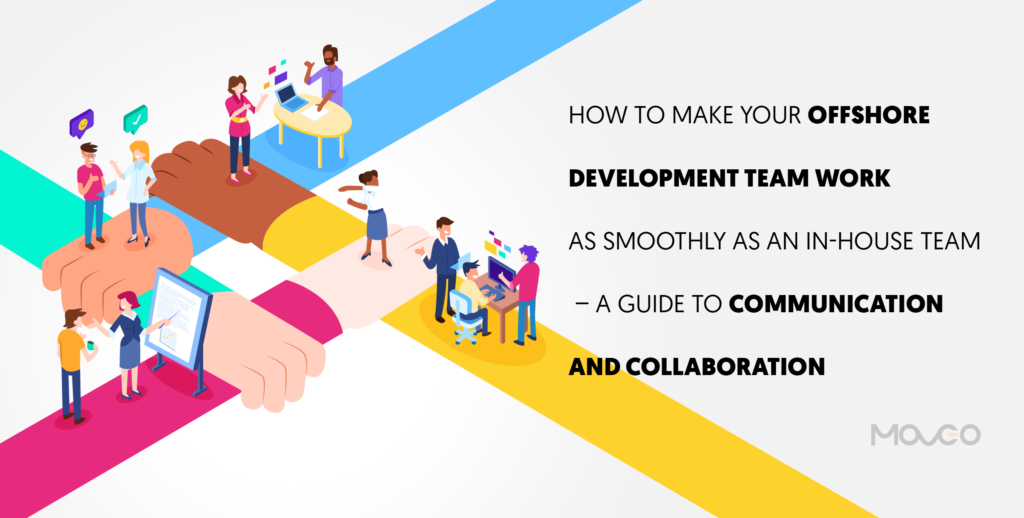 How to Make Your Offshore Development Team Work As Smoothly as an In-House Team – A Guide to Communication and Collaboration