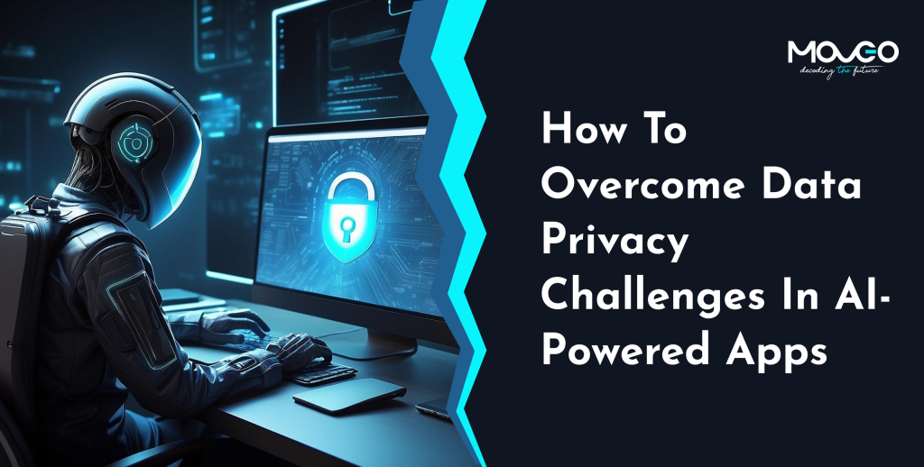 How to Overcome Data Privacy Challenges in AI-Powered Apps