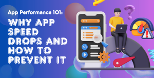 App Performance 101: Why App Speed Drops and How to Prevent It
