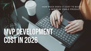 MVP Development Cost in 2026: How Much Does It Cost to Build a Minimum Viable Product?