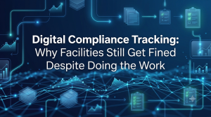Digital Compliance Tracking: Why Facilities Still Get Fined Despite Doing the Work (And How You Can Avoid It)
