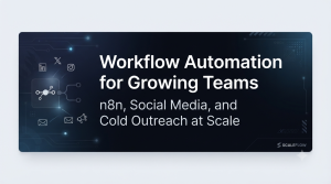 Workflow Automation for Growing Teams: n8n, Social Media, and Cold Outreach at Scale
